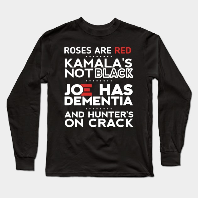 Roses are red Kamala's not black Joe has dementia and hunter's on crack Long Sleeve T-Shirt by ShinyTeegift